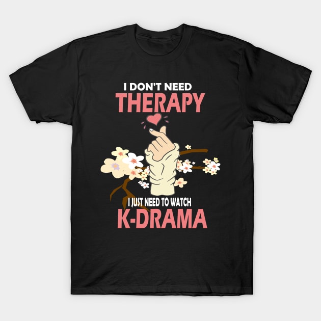 I don't need therapy I just need to watch K-drama..K-drama lovers cute gift T-Shirt by DODG99